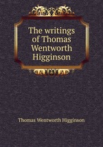 The writings of Thomas Wentworth Higginson