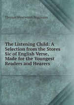 The Listening Child: A Selection from the Stores Sic of English Verse, Made for the Youngest Readers and Hearers