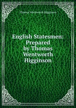 English Statesmen: Prepared by Thomas Wentworth Higginson