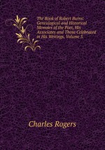 The Book of Robert Burns: Genealogical and Historical Memoirs of the Poet, His Associates and Those Celebrated in His Writings, Volume 3