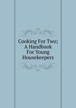 Cooking For Two; A Handbook For Young Housekeepers