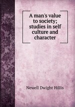 A man`s value to society; studies in self culture and character