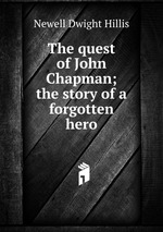 The quest of John Chapman; the story of a forgotten hero