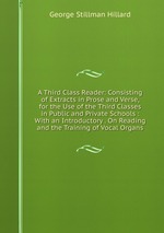 A Third Class Reader: Consisting of Extracts in Prose and Verse, for the Use of the Third Classes in Public and Private Schools : With an Introductory . On Reading and the Training of Vocal Organs