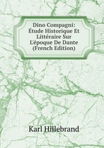 Dino Compagni: tude Historique Et Littraire Sur L`poque De Dante (French Edition)