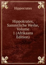 Hippokrates, Sammtliche Werke, Volume 1 (Afrikaans Edition)