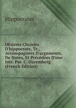 OEuvres Choisies D`hippocrate, Tr., Accompagnes D`arguments, De Notes, Et Prcdes D`une Intr. Par. C. Daremberg (French Edition)