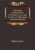 Chirurgie D`hippocrate 10 Works, in Gr. and Fr. Par J.E. Ptrequin (French Edition)
