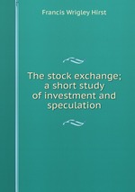The stock exchange; a short study of investment and speculation