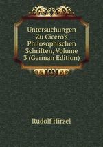 Untersuchungen Zu Cicero`s Philosophischen Schriften, Volume 3 (German Edition)