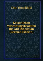 Kaiserlichen Verwaltungsbeamten Bis Auf Diocletian (German Edition)
