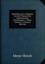 Sammlung Von Aufgaben Aus Der Theorie Der Algebraischen Gleichungen, 1 Theil, Volume 1 (German Edition)