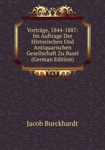 Vortrge, 1844-1887: Im Auftrage Der Historischen Und Antiquarischen Gesellschaft Zu Basel (German Edition)