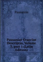 Pausaniae Graeciae Descriptio, Volume 3, part 1 (Latin Edition)