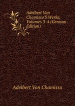 Adelbert Von Chamisso`S Werke, Volumes 3-4 (German Edition)