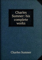 Charles Sumner: his complete works