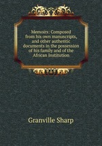 Memoirs: Composed from his own manuscripts, and other authentic documents in the possession of his family and of the African Institution