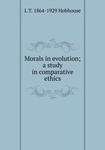 Morals in evolution; a study in comparative ethics