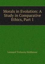 Morals in Evolution: A Study in Comparative Ethics, Part 1