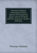 Thom Hobbes Malmesburiensis Opera Philosophica Qu Latine Scripsit Omnia, Volume 5 (Latin Edition)