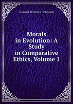 Morals in Evolution: A Study in Comparative Ethics, Volume 1