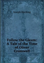Follow the Gleam: A Tale of the Time of Oliver Cromwell