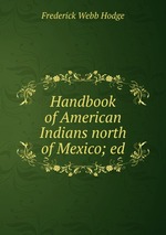 Handbook of American Indians north of Mexico; ed