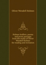 Holmes leaflets; poems and prose passages from the works of Oliver Wendell Holmes for reading and recitation