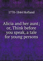 Alicia and her aunt; or, Think before you speak, a tale for young persons