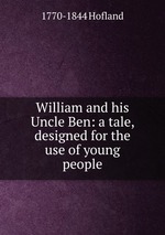 William and his Uncle Ben: a tale, designed for the use of young people
