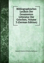 Bibliographisches Lexikon Der Gesammten Litteratur Der Griechen, Volume 3 (German Edition)