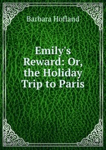 Emily`s Reward: Or, the Holiday Trip to Paris