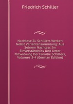 Nachlese Zu Schillers Werken Nebst Variantensammlung: Aus Seinem Nachlass Im Einverstndniss Und Unter Mitwirkung Der Familie Schillers, Volumes 3-4 (German Edition)