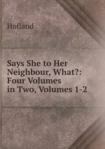 Says She to Her Neighbour, What?: Four Volumes in Two, Volumes 1-2