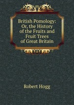 British Pomology: Or, the History of the Fruits and Fruit Trees of Great Britain