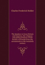 The Quakers in Great Britain and America; the religious and political history of the Society of Friends from the seventeenth to the twentieth century