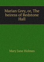 Marian Grey, or, The heiress of Redstone Hall