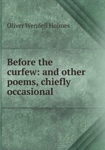 Before the curfew: and other poems, chiefly occasional