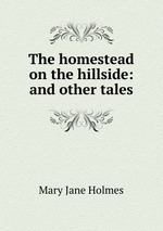 The homestead on the hillside: and other tales