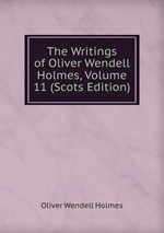 The Writings of Oliver Wendell Holmes, Volume 11 (Scots Edition)