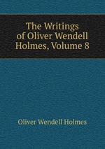 The Writings of Oliver Wendell Holmes, Volume 8