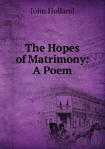 The Hopes of Matrimony: A Poem