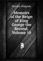 Memoirs of the Reign of King George the Second, Volume 10