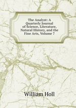 The Analyst: A Quarterly Journal of Science, Literature, Natural History, and the Fine Arts, Volume 7