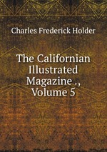 The Californian Illustrated Magazine ., Volume 5