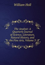 The Analyst: A Quarterly Journal of Science, Literature, Natural History, and the Fine Arts, Volume 3