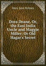 Dora Deane, Or, the East India Uncle and Maggie Miller; Or Old Hagar`s Secret