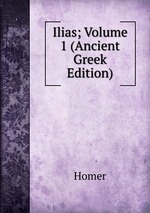Ilias; Volume 1 (Ancient Greek Edition)