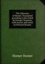 The Odysseys of Homer. Translated according to the Greek by George Chapman, with introd. and notes by Richard Hooper