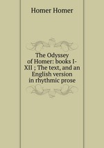 The Odyssey of Homer: books I-XII ; The text, and an English version in rhythmic prose